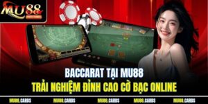 Baccarat Tại Mu88 – Trải Nghiệm Đỉnh Cao Cờ Bạc Online