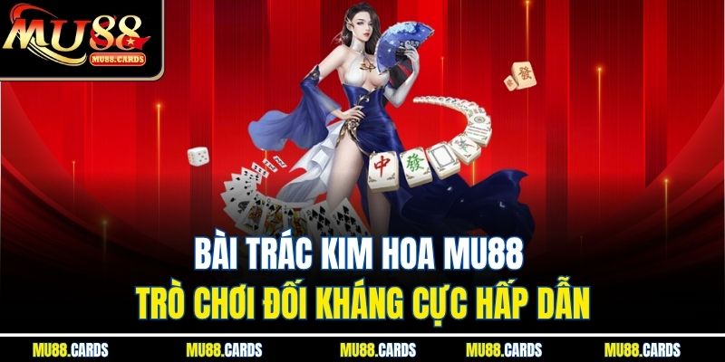 Bài Trác Kim Hoa Mu88 Trò Chơi Đối Kháng Cực Hấp Dẫn 2 Bài Trác Kim Hoa Mu88 Trò Chơi Đối Kháng Cực Hấp Dẫn