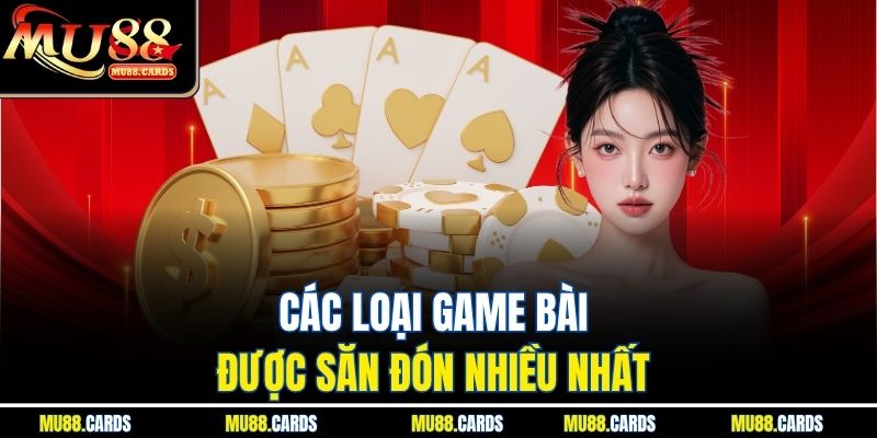 Các loại game bài được săn đón nhiều nhất