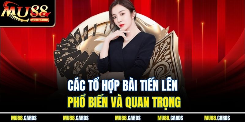 Các tổ hợp bài tiến lên phổ biến và quan trọng