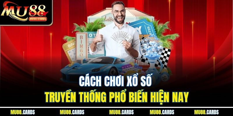 Cách chơi xổ số truyền thống phổ biến hiện nay