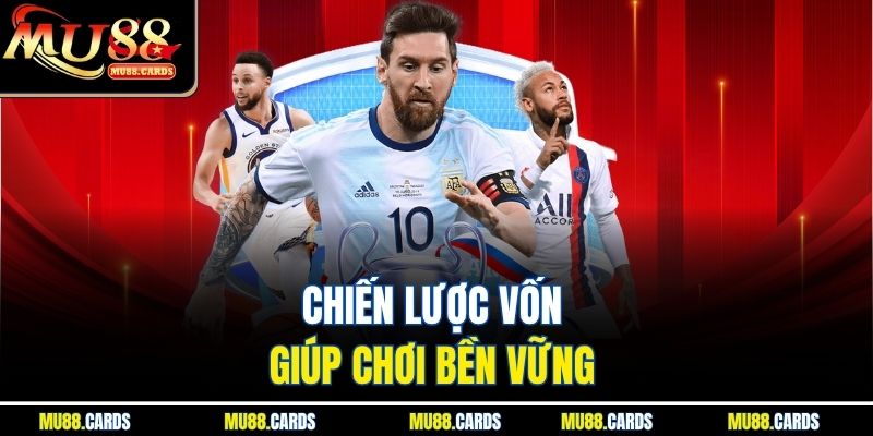 Chiến lược vốn giúp chơi bền vững 