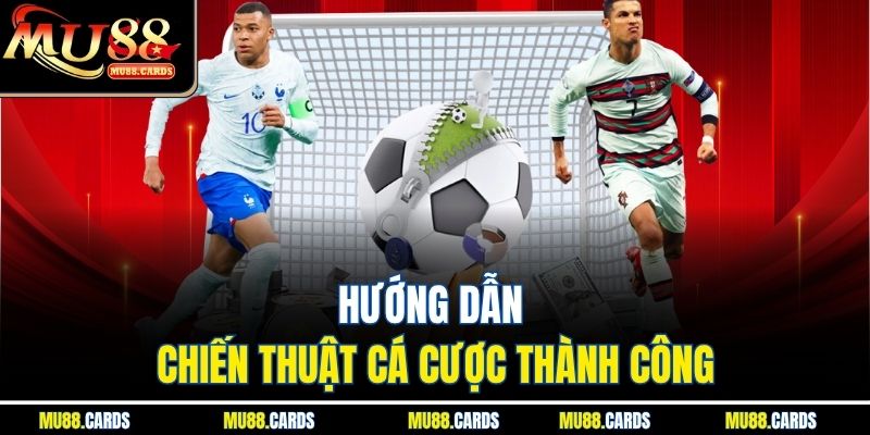 Hướng dẫn chiến thuật cá cược thành công