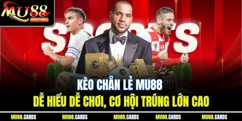 Kèo Chẵn Lẻ Mu88 Dễ Hiểu Dễ Chơi, Cơ Hội Trúng Lớn Cao