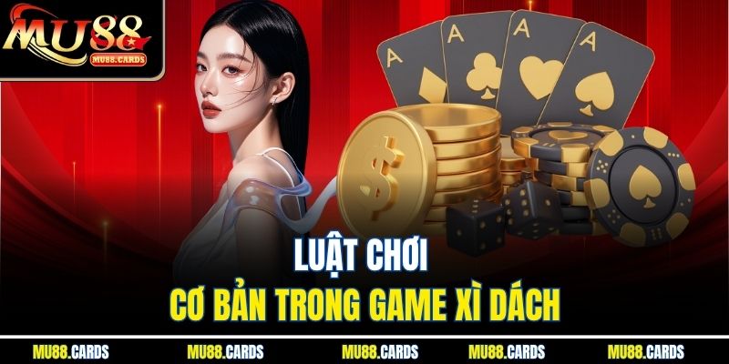 Luật chơi cơ bản trong game xì dách
