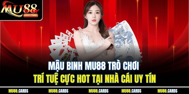 Mậu Binh Mu88 Trò Chơi Trí Tuệ Cực Hot Tại Nhà Cái Uy Tín