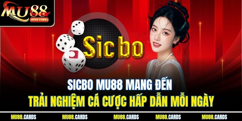 Sicbo Mu88 Mang Đến Trải Nghiệm Cá Cược Hấp Dẫn Mỗi Ngày