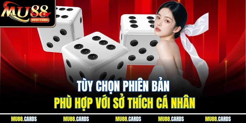 Tùy chọn phiên bản phù hợp với sở thích cá nhân